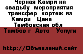 Черная Камри на свадьбу, мероприятия, трансфер, кортеж из Камри › Цена ­ 600 - Тамбовская обл., Тамбов г. Авто » Услуги   